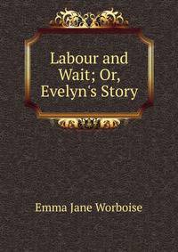 Labour and Wait; Or, Evelyn's Story