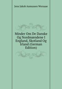 Minder Om De Danske Og Nordm?ndene I England, Skotland Og Irland (German Edition)