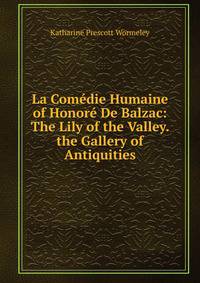 La Comedie Humaine of Honore De Balzac: The Lily of the Valley. the Gallery of Antiquities