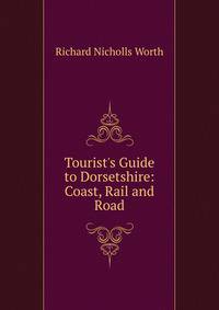 Tourist's Guide to Dorsetshire: Coast, Rail and Road