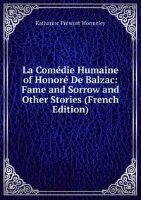La Comedie Humaine of Honore De Balzac: Fame and Sorrow and Other Stories (French Edition)