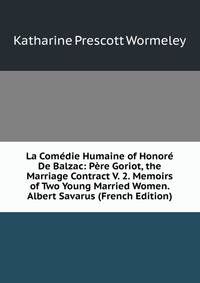 La Comedie Humaine of Honore De Balzac: Pere Goriot, the Marriage Contract V. 2. Memoirs of Two Young Married Women. Albert Savarus (French Edition)
