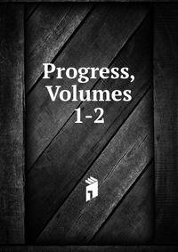 Progress, Volumes 1-2