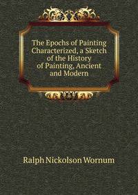 The Epochs of Painting Characterized, a Sketch of the History of Painting, Ancient and Modern