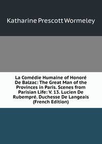 La Comedie Humaine of Honore De Balzac: The Great Man of the Provinces in Paris. Scenes from Parisian Life: V. 13. Lucien De Rubempre. Duchesse De Langeais (French Edition)