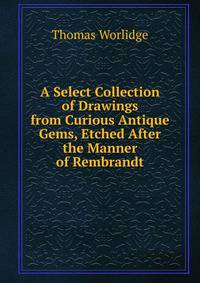 A Select Collection of Drawings from Curious Antique Gems, Etched After the Manner of Rembrandt
