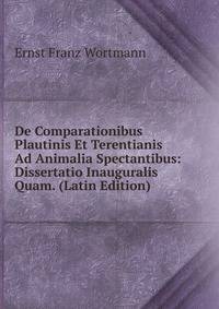 De Comparationibus Plautinis Et Terentianis Ad Animalia Spectantibus: Dissertatio Inauguralis Quam. (Latin Edition)