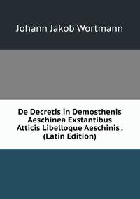 De Decretis in Demosthenis Aeschinea Exstantibus Atticis Libelloque Aeschinis . (Latin Edition)