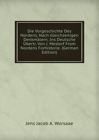 Die Vorgeschichte Des Nordens, Nach Gleichzeitigen Denkmalern, Ins Deutsche Ubertr. Von J. Mestorf From Nordens Forhistorie. (German Edition)