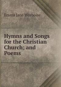 Hymns and Songs for the Christian Church; and Poems