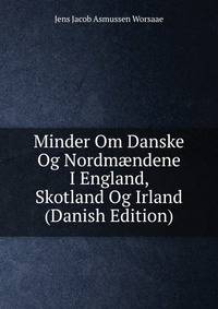 Minder Om Danske Og Nordm?ndene I England, Skotland Og Irland (Danish Edition)