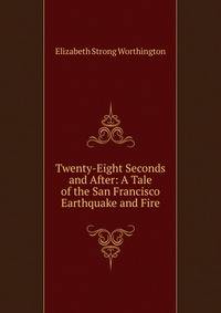 Twenty-Eight Seconds and After: A Tale of the San Francisco Earthquake and Fire