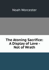 The Atoning Sacrifice: A Display of Love - Not of Wrath