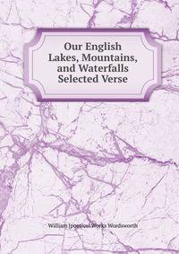 Our English Lakes, Mountains, and Waterfalls Selected Verse.