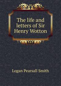 The life and letters of Sir Henry Wotton