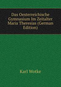 Das Oesterreichische Gymnasium Im Zeitalter Maria Theresias (German Edition)