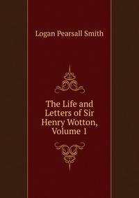 The Life and Letters of Sir Henry Wotton, Volume 1