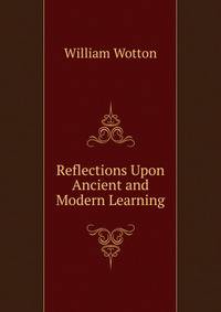 Reflections Upon Ancient and Modern Learning