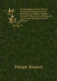 De L'enseignement Du Droit ? L'?tranger ?coles Sp?ciales Et S?minaires Juridiques: Rapport Adress? ? Monsieur Le Ministre De L'instruction Publique (French Edition)