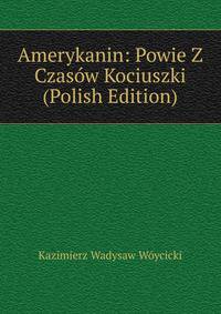 Amerykanin: Powie Z Czasow Kociuszki (Polish Edition)