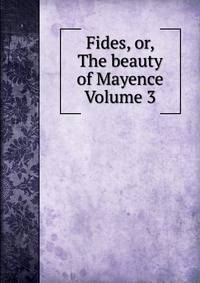 Fides, or, The beauty of Mayence Volume 3