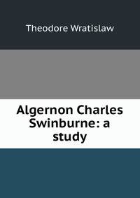 Algernon Charles Swinburne: a study
