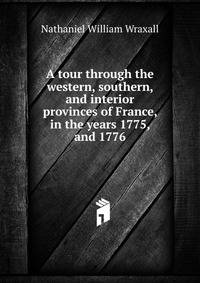 A tour through the western, southern, and interior provinces of France, in the years 1775, and 1776.