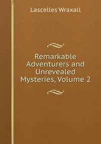 Remarkable Adventurers and Unrevealed Mysteries, Volume 2