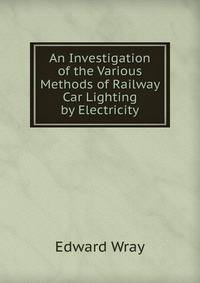 An Investigation of the Various Methods of Railway Car Lighting by Electricity