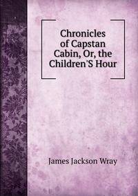 Chronicles of Capstan Cabin, Or, the Children'S Hour