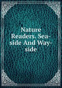 Nature Readers. Sea-side And Way-side