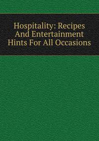 Hospitality: Recipes And Entertainment Hints For All Occasions
