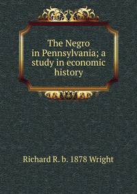 The Negro in Pennsylvania; a study in economic history