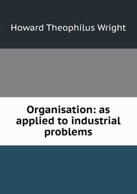 Organisation: as applied to industrial problems