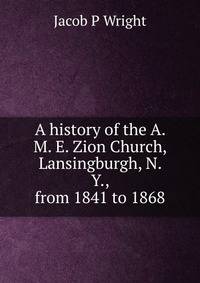 A history of the A. M. E. Zion Church, Lansingburgh, N. Y., from 1841 to 1868