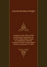 A report on the effect of the international copyright law in the United States. Made in compliance with the resolution of the United States Senate of January 23, 1900