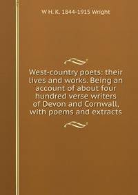 West-country poets: their lives and works. Being an account of about four hundred verse writers of Devon and Cornwall, with poems and extracts