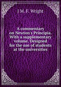 A commentary on Newton's Principia. With a supplementary volume. Designed for the use of students at the universities