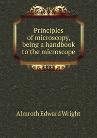 Principles of microscopy, being a handbook to the microscope