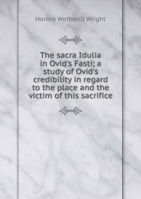 The sacra Idulia in Ovid's Fasti; a study of Ovid's credibility in regard to the place and the victim of this sacrifice