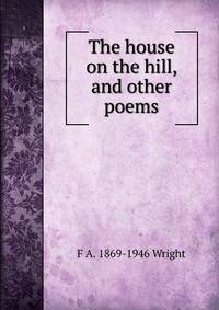 The house on the hill, and other poems
