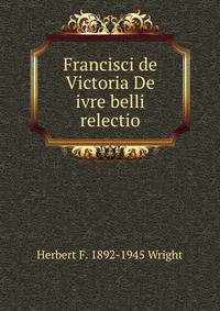 Francisci de Victoria De ivre belli relectio