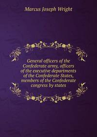 General officers of the Confederate army, officers of the executive departments of the Confederate States, members of the Confederate congress by states