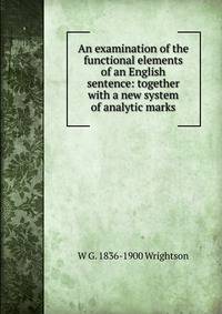 An examination of the functional elements of an English sentence: together with a new system of analytic marks