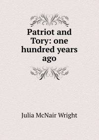 Patriot and Tory: one hundred years ago