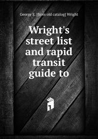 Wright's street list and rapid transit guide to