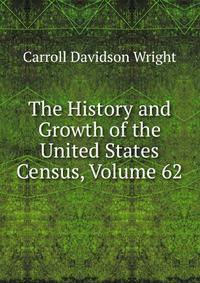 The History and Growth of the United States Census, Volume 62