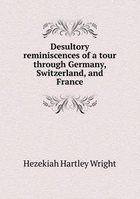 Desultory reminiscences of a tour through Germany, Switzerland, and France