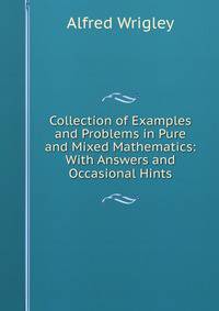 Collection of Examples and Problems in Pure and Mixed Mathematics: With Answers and Occasional Hints