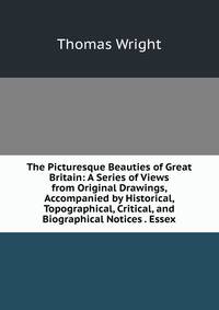 The Picturesque Beauties of Great Britain: A Series of Views from Original Drawings, Accompanied by Historical, Topographical, Critical, and Biographical Notices . Essex
